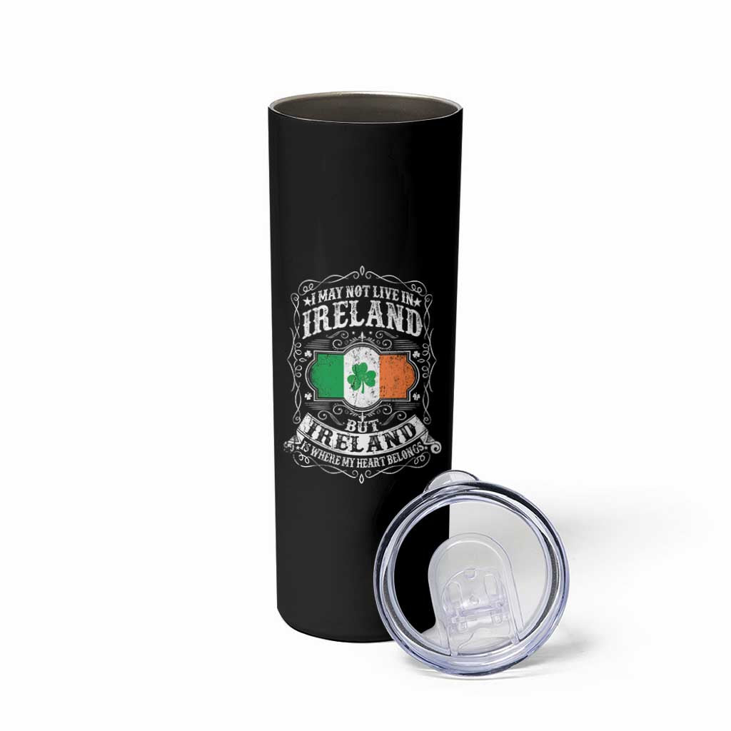 Funny I May Not Live In Ireland But Ireland Is Where My Heart Belongs Skinny Tumbler