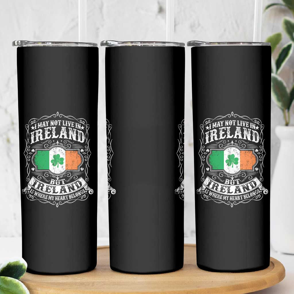 Funny I May Not Live In Ireland But Ireland Is Where My Heart Belongs Skinny Tumbler