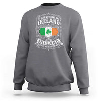 Funny I May Not Live In Ireland But Ireland Is Where My Heart Belongs Sweatshirt