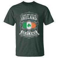 Funny I May Not Live In Ireland But Ireland Is Where My Heart Belongs T Shirt