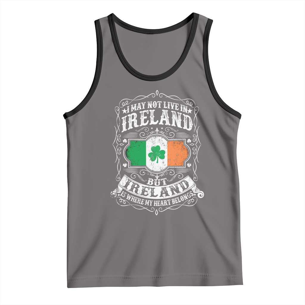 Funny I May Not Live In Ireland But Ireland Is Where My Heart Belongs Tank Top