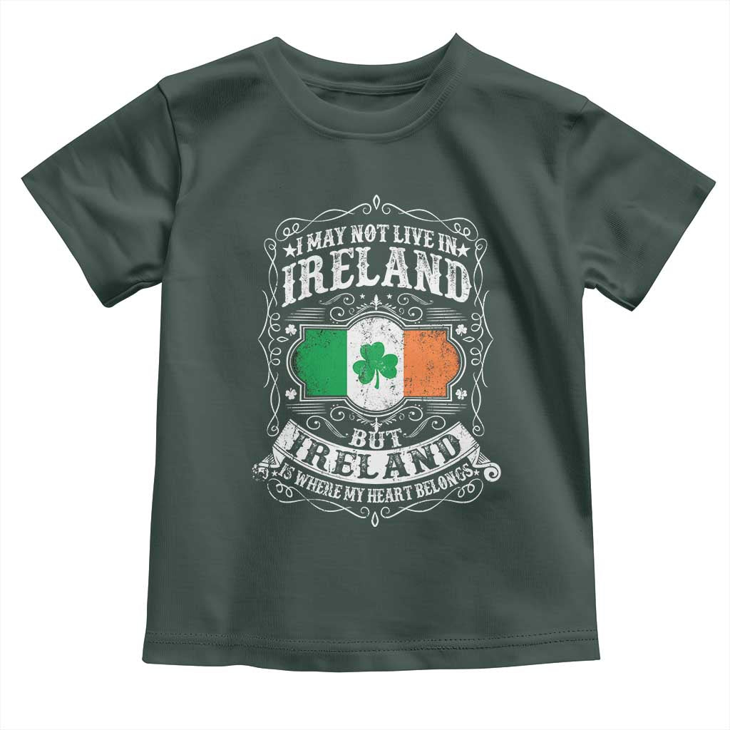 Funny I May Not Live In Ireland But Ireland Is Where My Heart Belongs Toddler T Shirt
