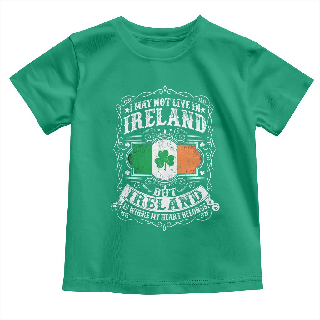 Funny I May Not Live In Ireland But Ireland Is Where My Heart Belongs Toddler T Shirt