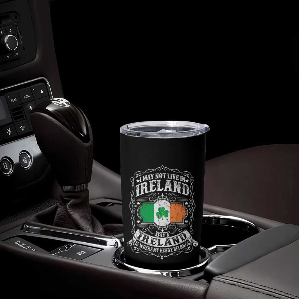 Funny I May Not Live In Ireland But Ireland Is Where My Heart Belongs Tumbler Cup