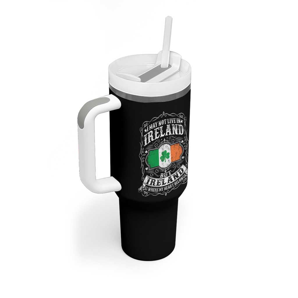 Funny I May Not Live In Ireland But Ireland Is Where My Heart Belongs Tumbler With Handle