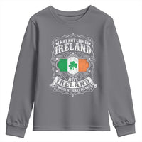Funny I May Not Live In Ireland But Ireland Is Where My Heart Belongs Youth Sweatshirt