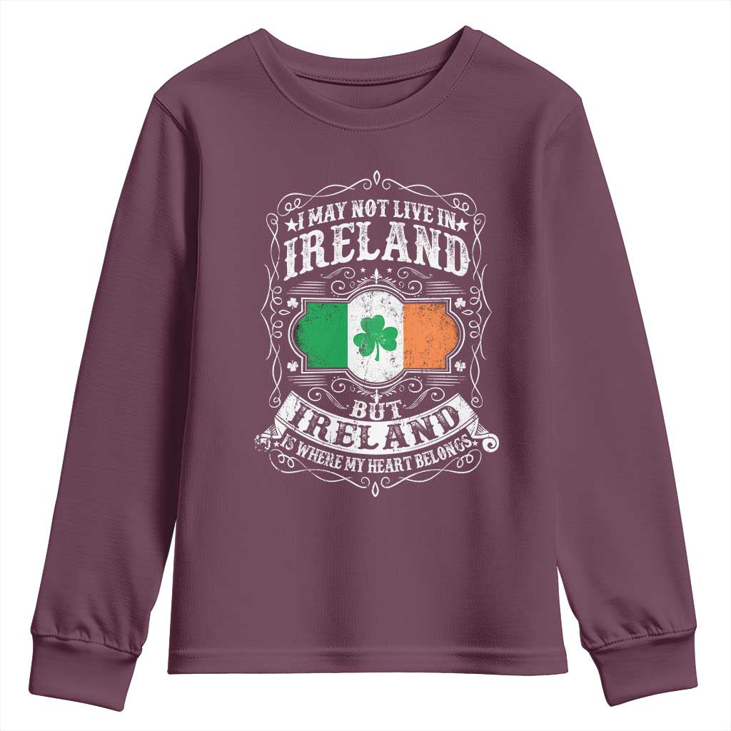 Funny I May Not Live In Ireland But Ireland Is Where My Heart Belongs Youth Sweatshirt