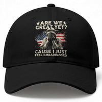 Funny Are We Great Yet Cause I Just Feel Embarrassed Baseball Cap Statue Of Liberty American Flag