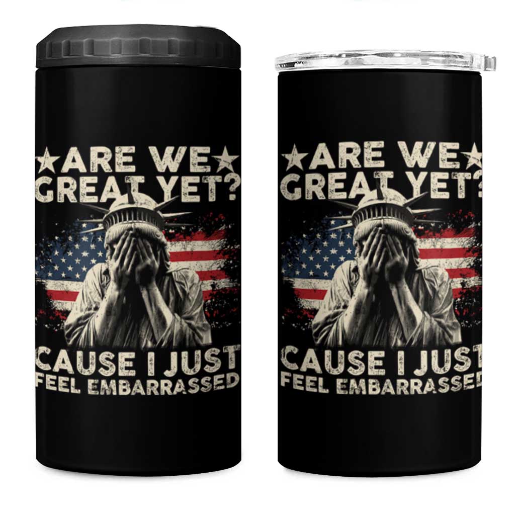 Funny Are We Great Yet Cause I Just Feel Embarrassed 4 in 1 Can Cooler Tumbler Statue Of Liberty American Flag