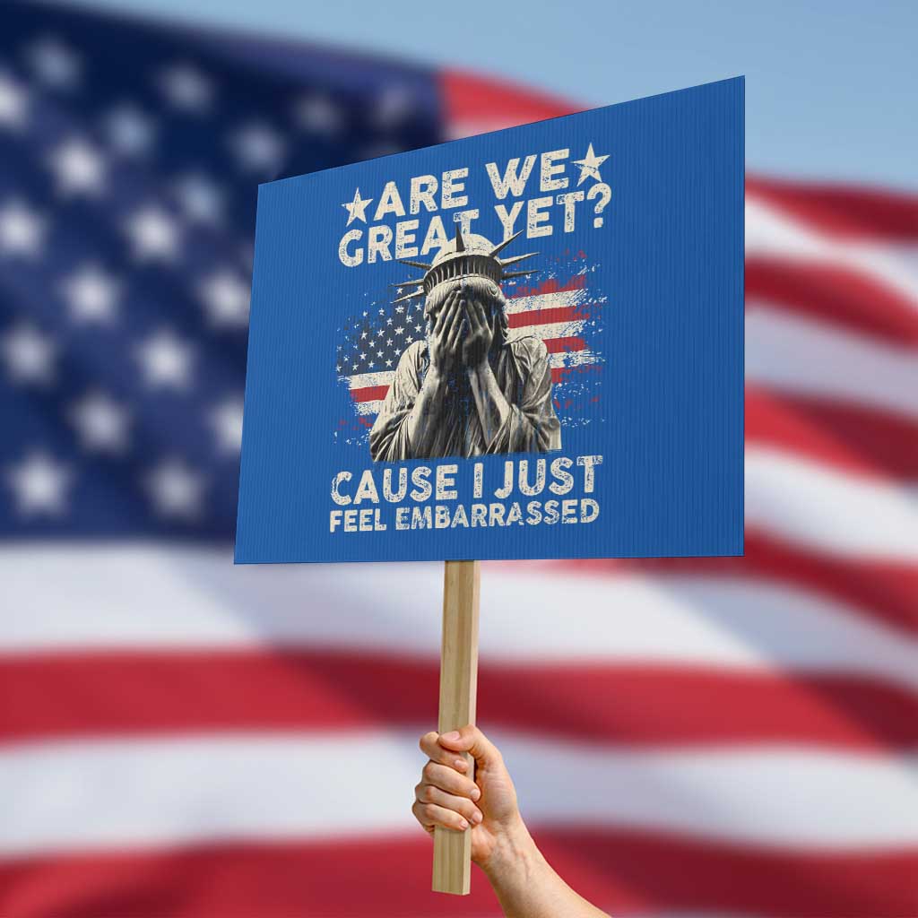 Funny Are We Great Yet Cause I Just Feel Embarrassed Protest Sign Statue Of Liberty American Flag - Wonder Print Shop