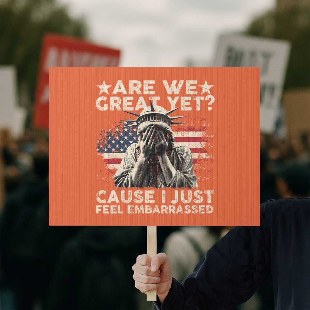 Funny Are We Great Yet Cause I Just Feel Embarrassed Protest Sign Statue Of Liberty American Flag - Wonder Print Shop