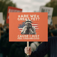 Funny Are We Great Yet Cause I Just Feel Embarrassed Protest Sign Statue Of Liberty American Flag - Wonder Print Shop