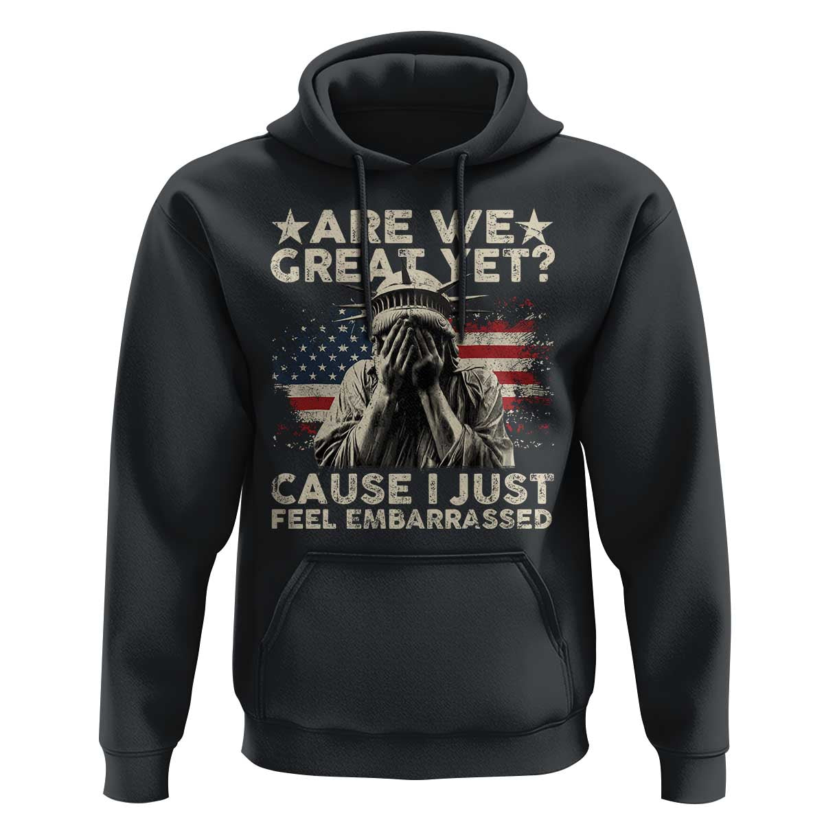 Funny Are We Great Yet Cause I Just Feel Embarrassed Hoodie Statue Of Liberty American Flag