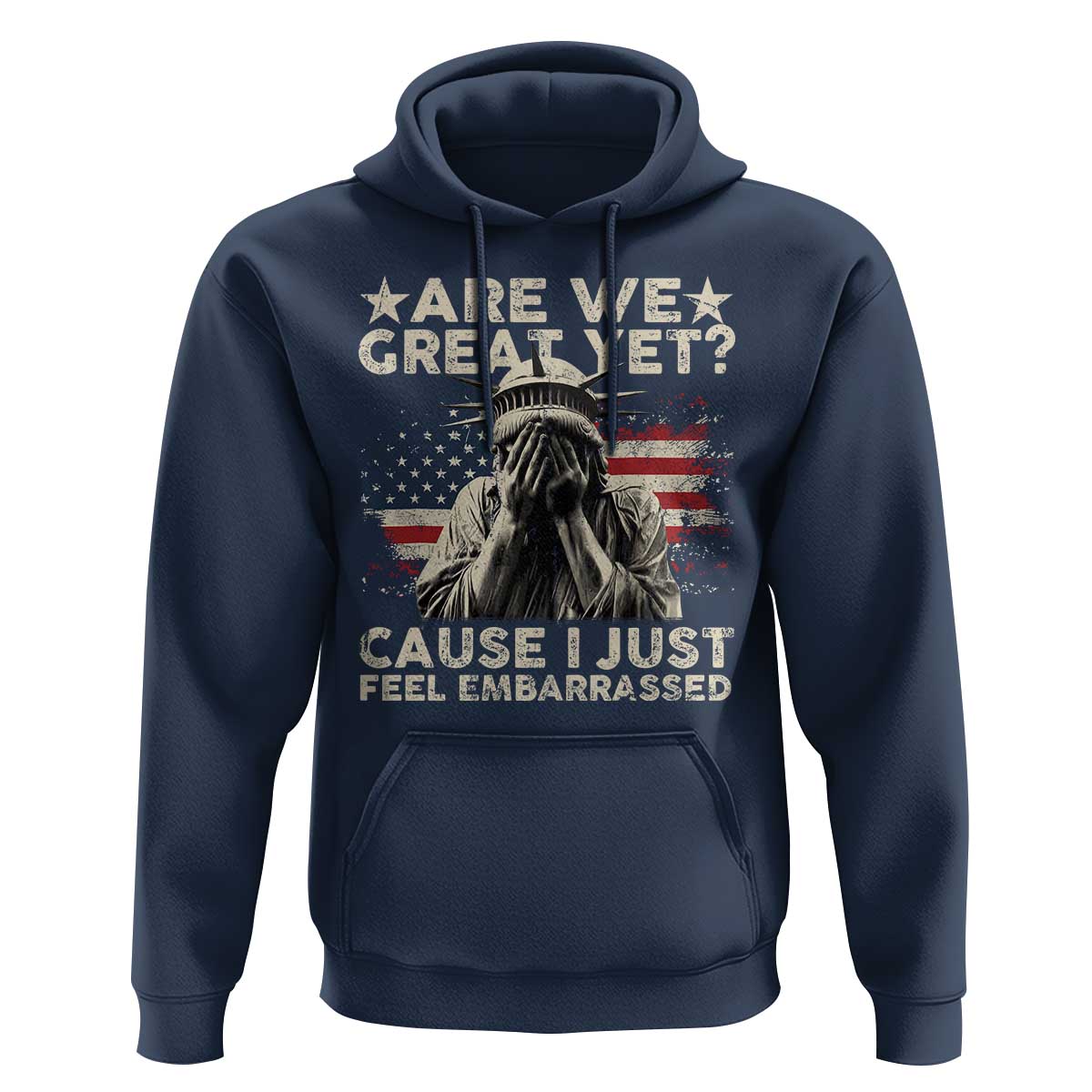 Funny Are We Great Yet Cause I Just Feel Embarrassed Hoodie Statue Of Liberty American Flag