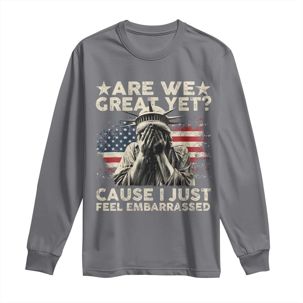 Funny Are We Great Yet Cause I Just Feel Embarrassed Long Sleeve Shirt Statue Of Liberty American Flag
