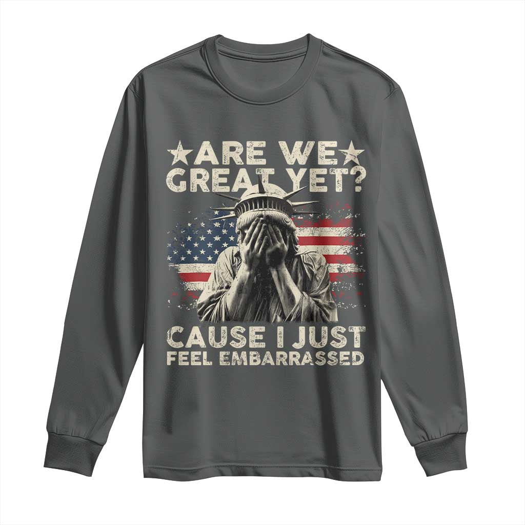 Funny Are We Great Yet Cause I Just Feel Embarrassed Long Sleeve Shirt Statue Of Liberty American Flag