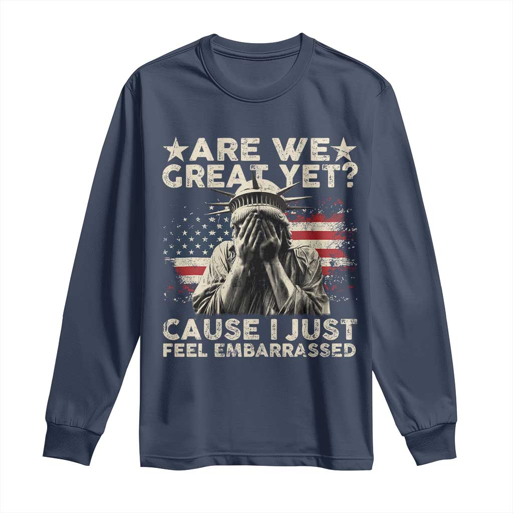 Funny Are We Great Yet Cause I Just Feel Embarrassed Long Sleeve Shirt Statue Of Liberty American Flag