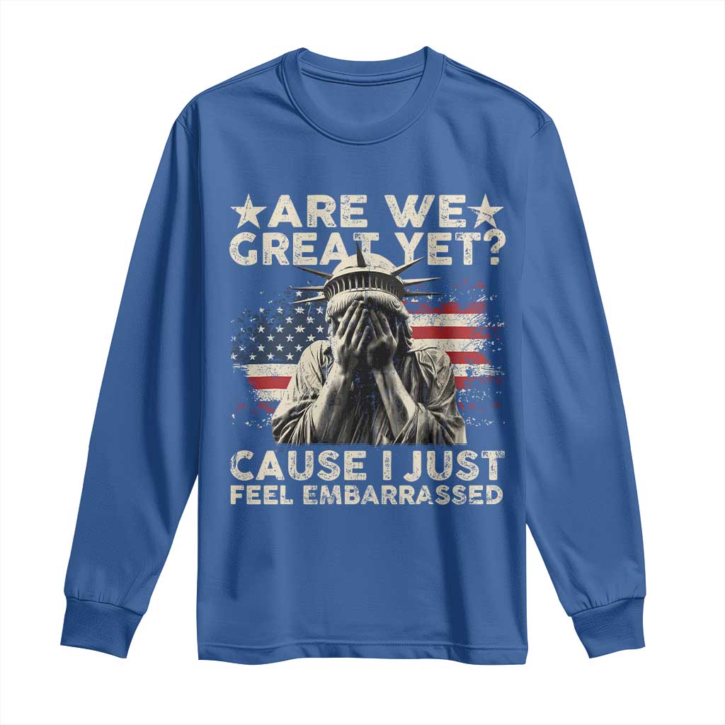 Funny Are We Great Yet Cause I Just Feel Embarrassed Long Sleeve Shirt Statue Of Liberty American Flag