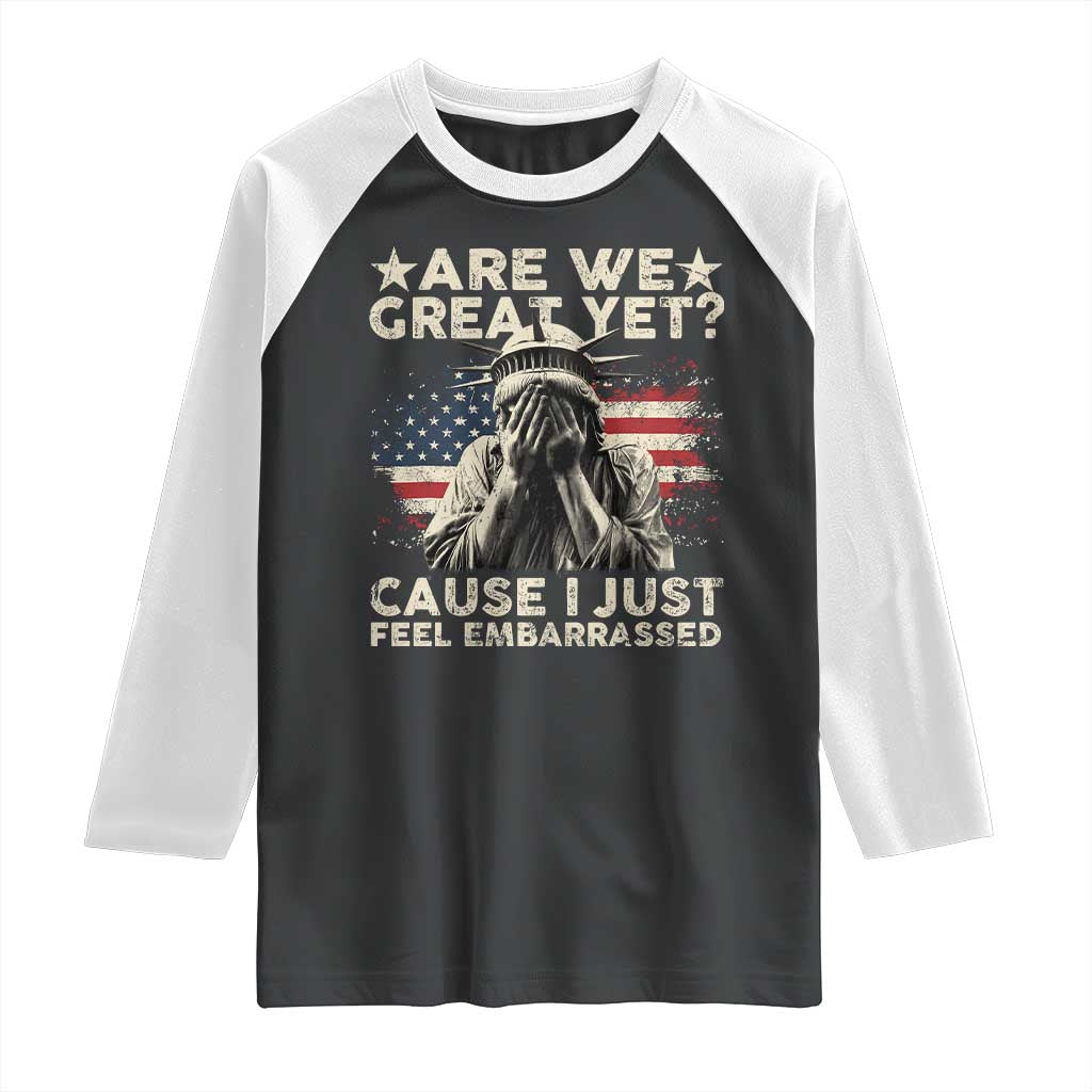 Funny Are We Great Yet Cause I Just Feel Embarrassed Raglan Shirt Statue Of Liberty American Flag