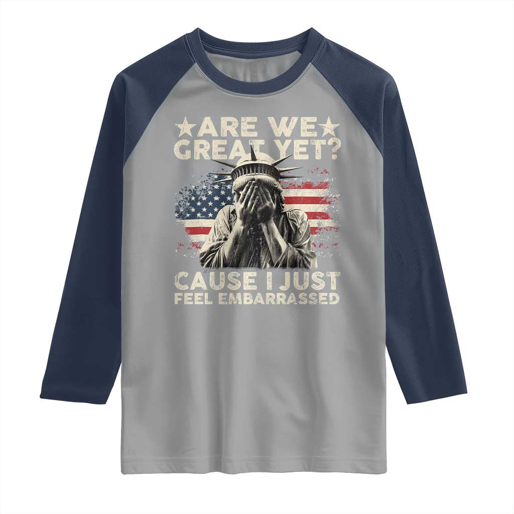 Funny Are We Great Yet Cause I Just Feel Embarrassed Raglan Shirt Statue Of Liberty American Flag