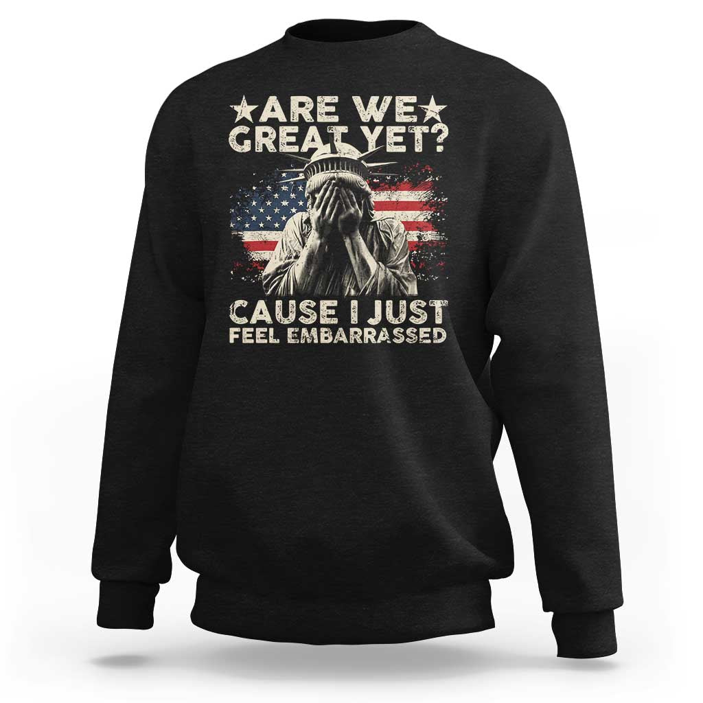 Funny Are We Great Yet Cause I Just Feel Embarrassed Sweatshirt Statue Of Liberty American Flag
