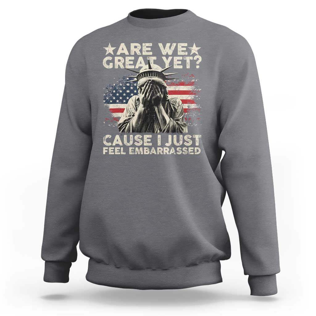 Funny Are We Great Yet Cause I Just Feel Embarrassed Sweatshirt Statue Of Liberty American Flag