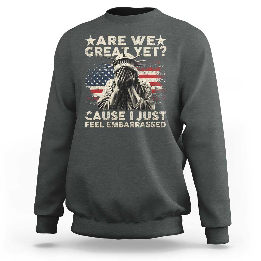 Funny Are We Great Yet Cause I Just Feel Embarrassed Sweatshirt Statue Of Liberty American Flag