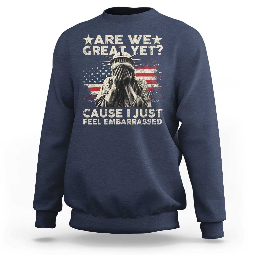 Funny Are We Great Yet Cause I Just Feel Embarrassed Sweatshirt Statue Of Liberty American Flag