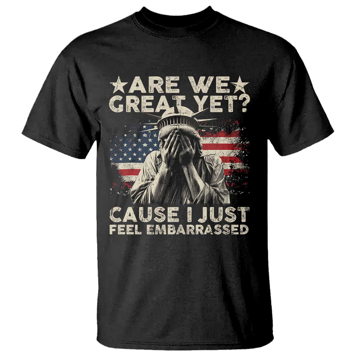 Funny Are We Great Yet Cause I Just Feel Embarrassed T Shirt Statue Of Liberty American Flag