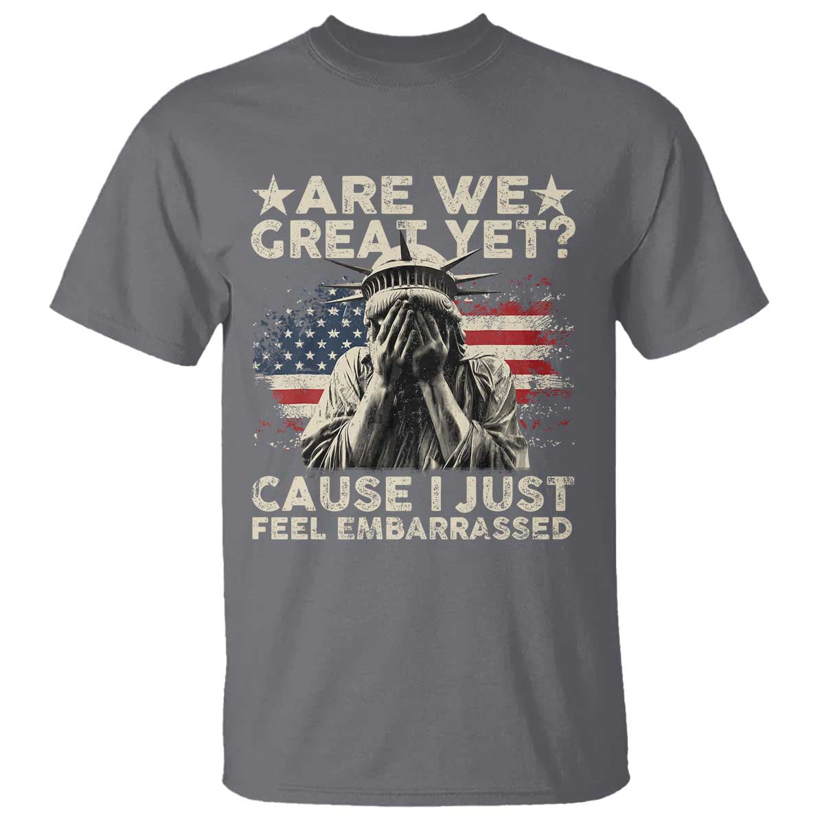 Funny Are We Great Yet Cause I Just Feel Embarrassed T Shirt Statue Of Liberty American Flag