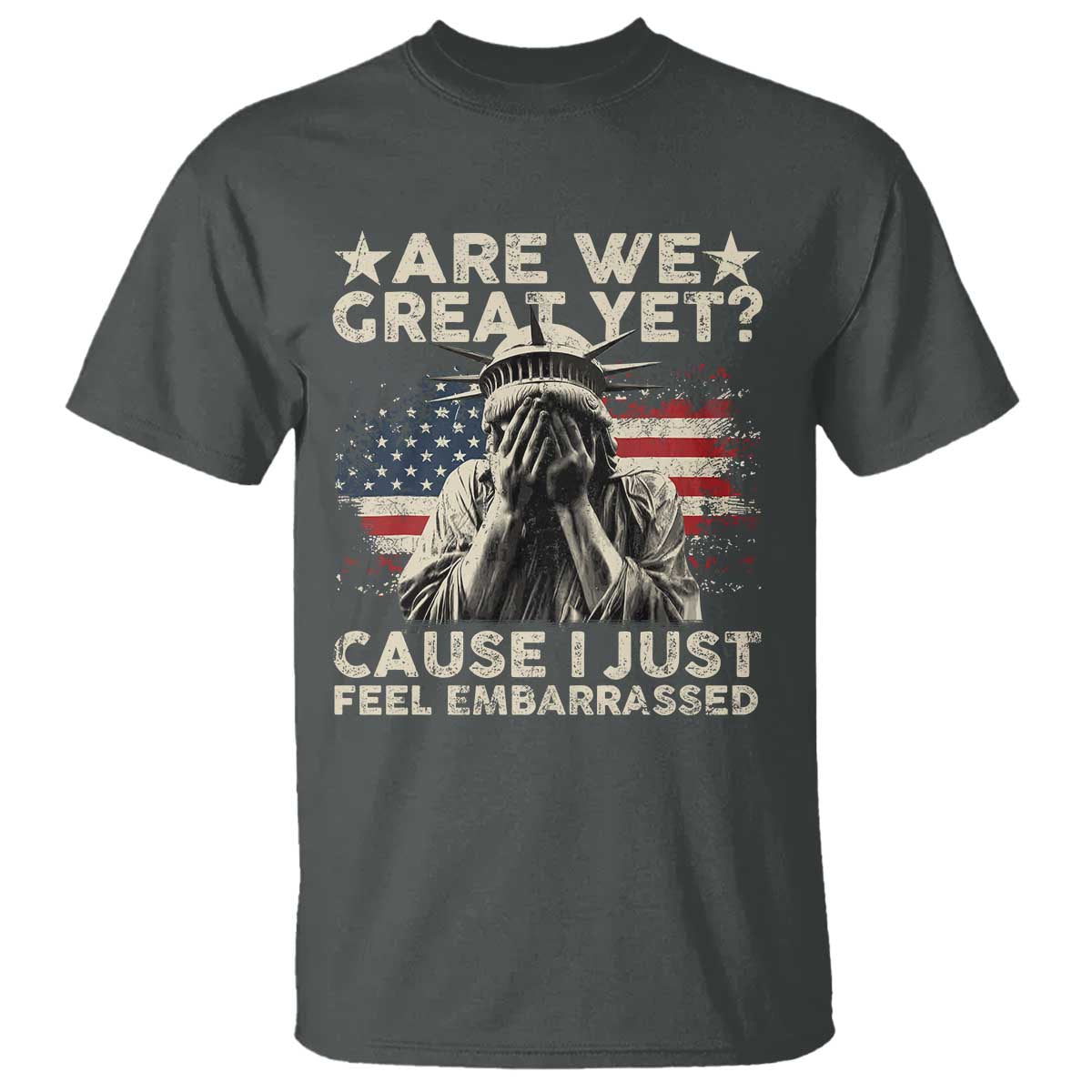Funny Are We Great Yet Cause I Just Feel Embarrassed T Shirt Statue Of Liberty American Flag