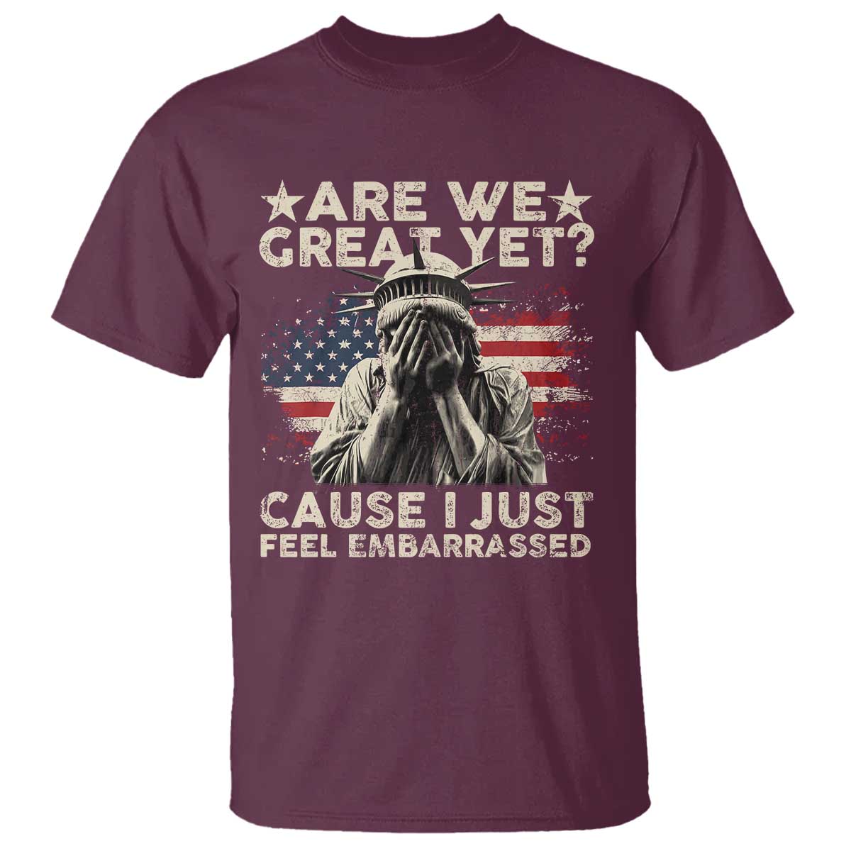Funny Are We Great Yet Cause I Just Feel Embarrassed T Shirt Statue Of Liberty American Flag