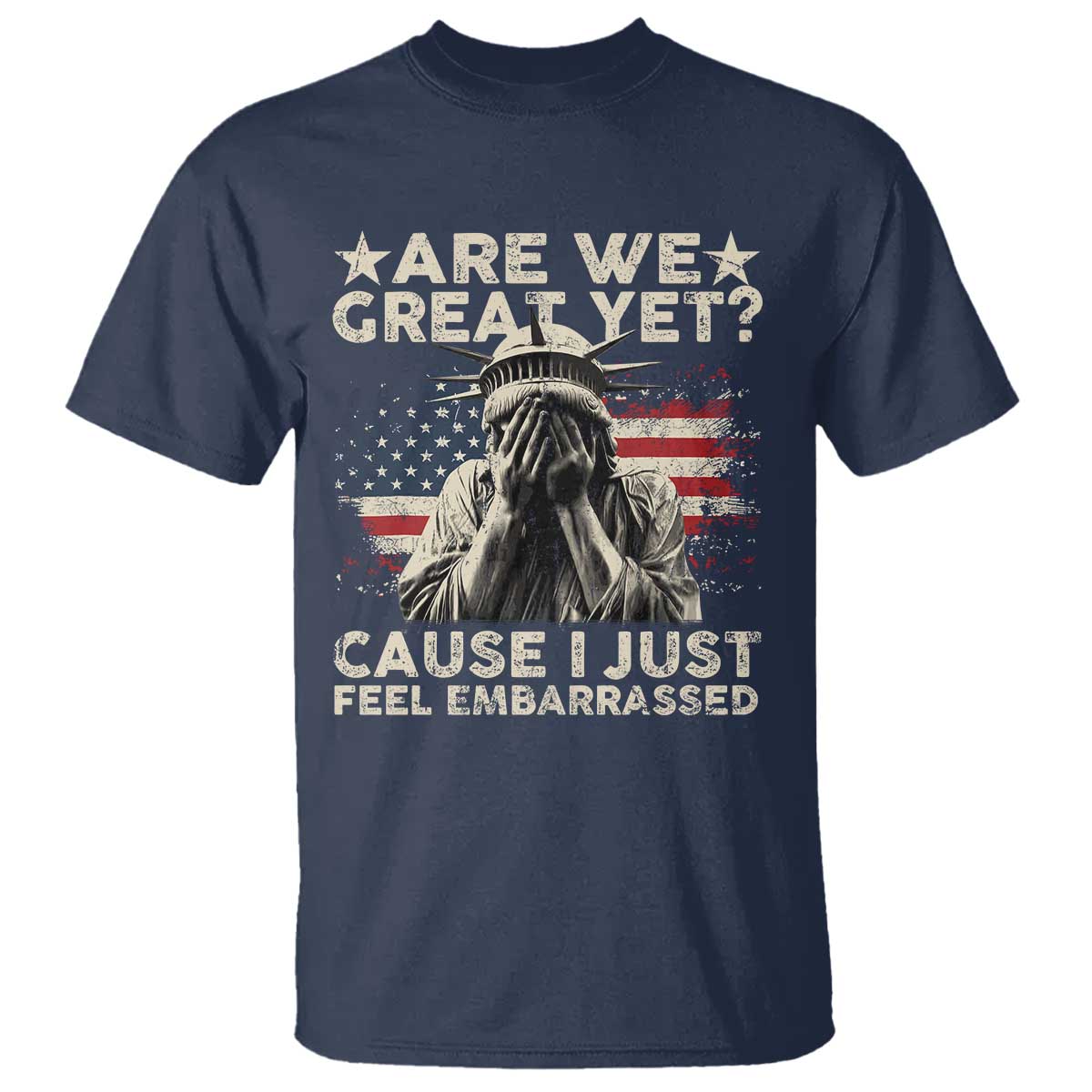 Funny Are We Great Yet Cause I Just Feel Embarrassed T Shirt Statue Of Liberty American Flag