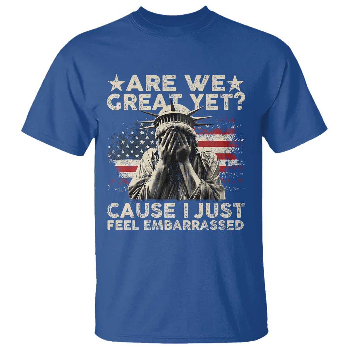 Funny Are We Great Yet Cause I Just Feel Embarrassed T Shirt Statue Of Liberty American Flag