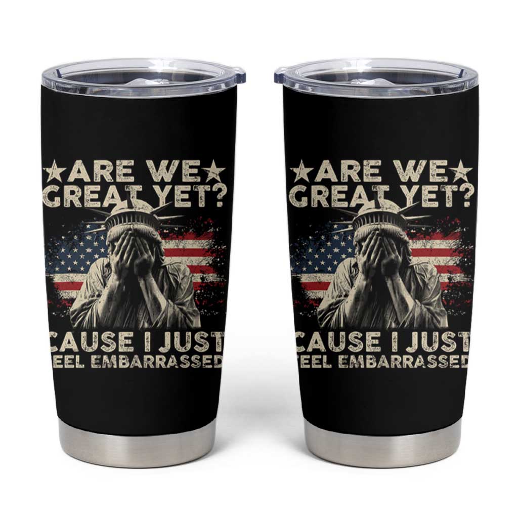 Funny Are We Great Yet Cause I Just Feel Embarrassed Tumbler Cup Statue Of Liberty American Flag