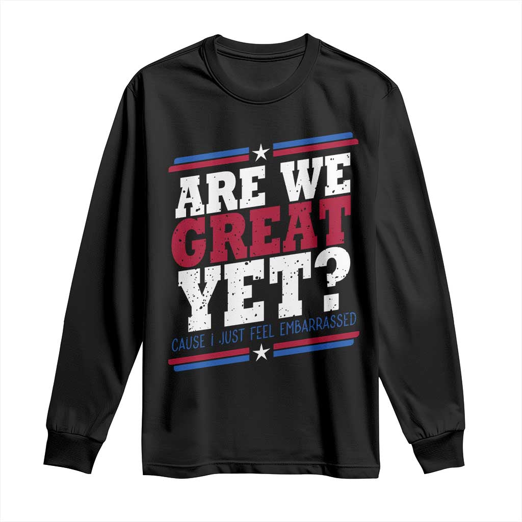 Are We Great Yet Cause I Just Feel Embarrassed Long Sleeve Shirt Vintage Stripes