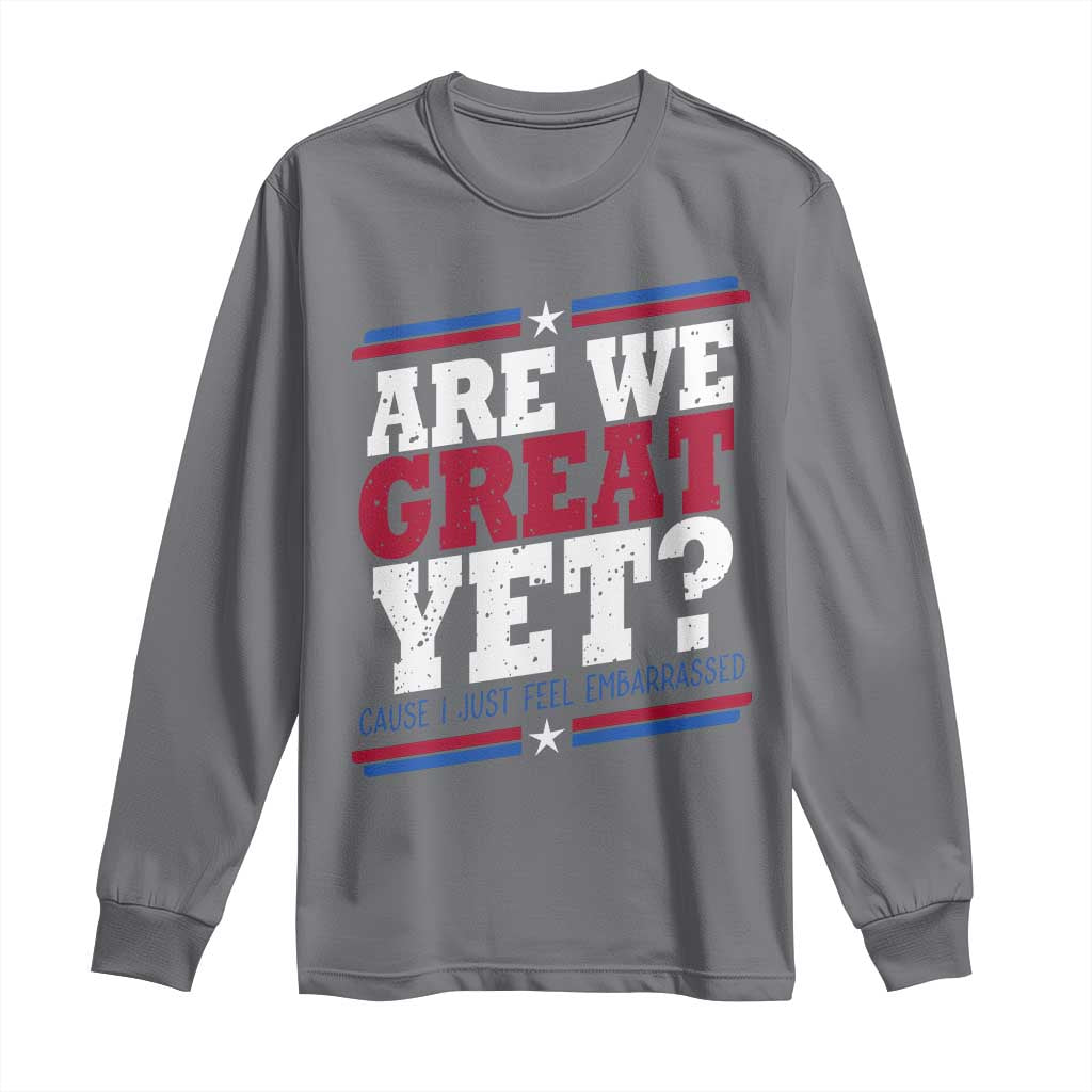 Are We Great Yet Cause I Just Feel Embarrassed Long Sleeve Shirt Vintage Stripes