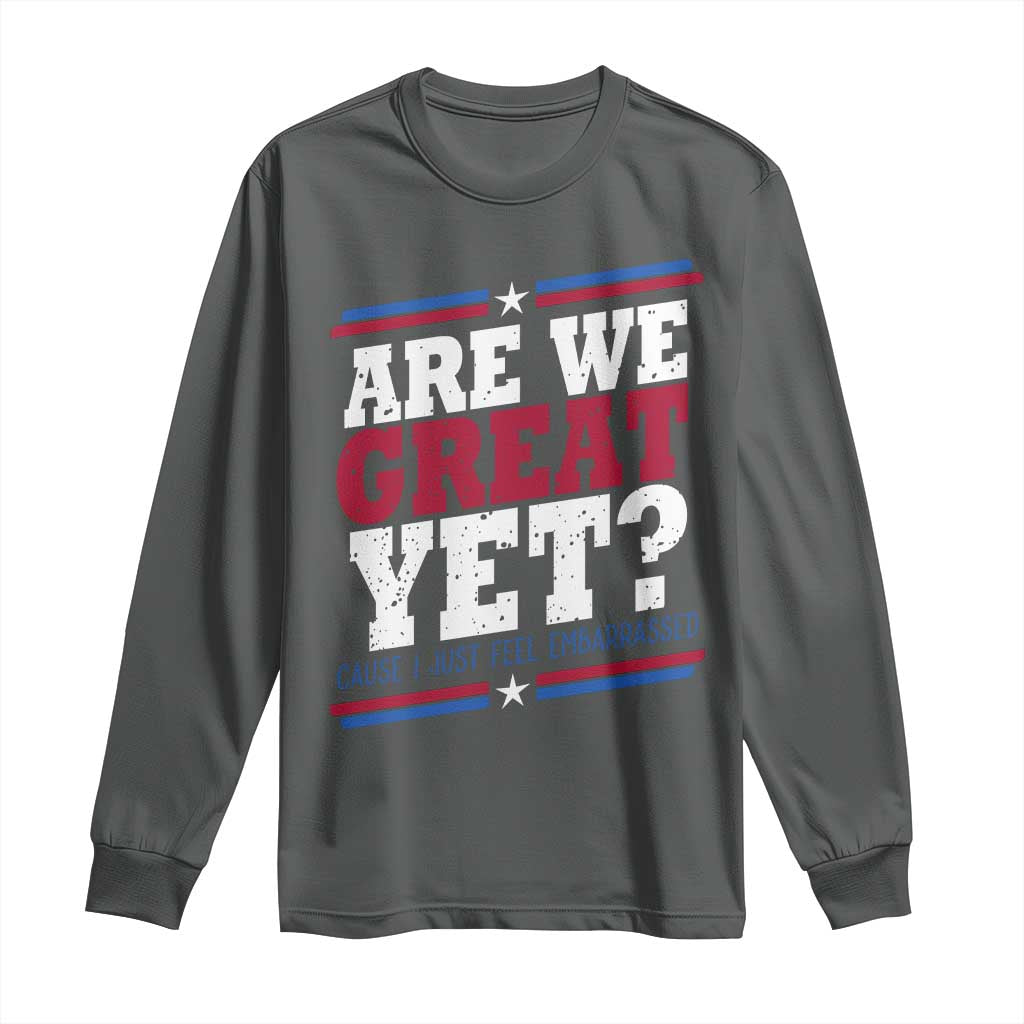 Are We Great Yet Cause I Just Feel Embarrassed Long Sleeve Shirt Vintage Stripes