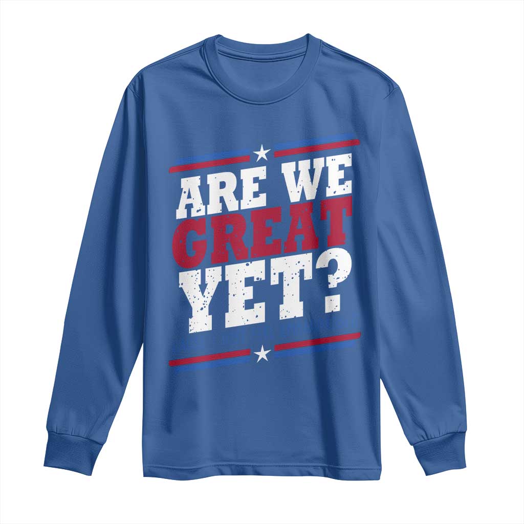 Are We Great Yet Cause I Just Feel Embarrassed Long Sleeve Shirt Vintage Stripes