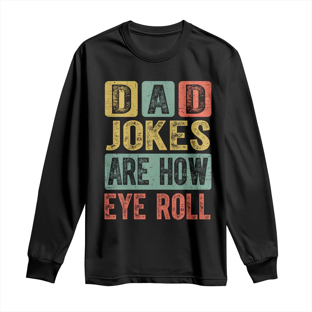 Funny Dad Jokes Are How Eye Roll Long Sleeve Shirt Father's Day