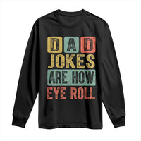 Funny Dad Jokes Are How Eye Roll Long Sleeve Shirt Father's Day