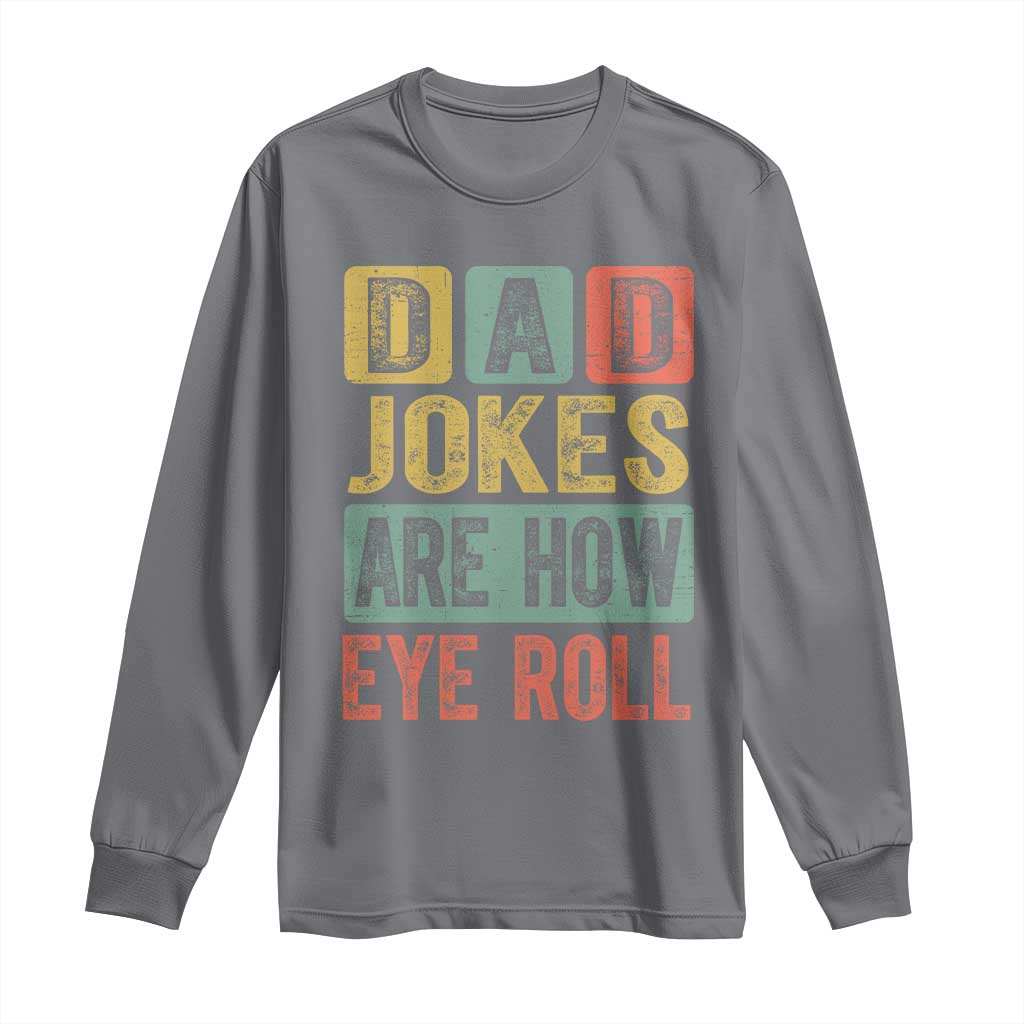 Funny Dad Jokes Are How Eye Roll Long Sleeve Shirt Father's Day