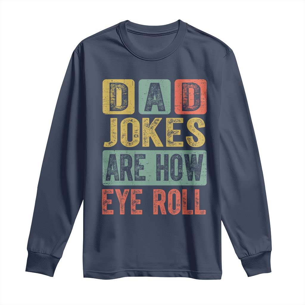 Funny Dad Jokes Are How Eye Roll Long Sleeve Shirt Father's Day