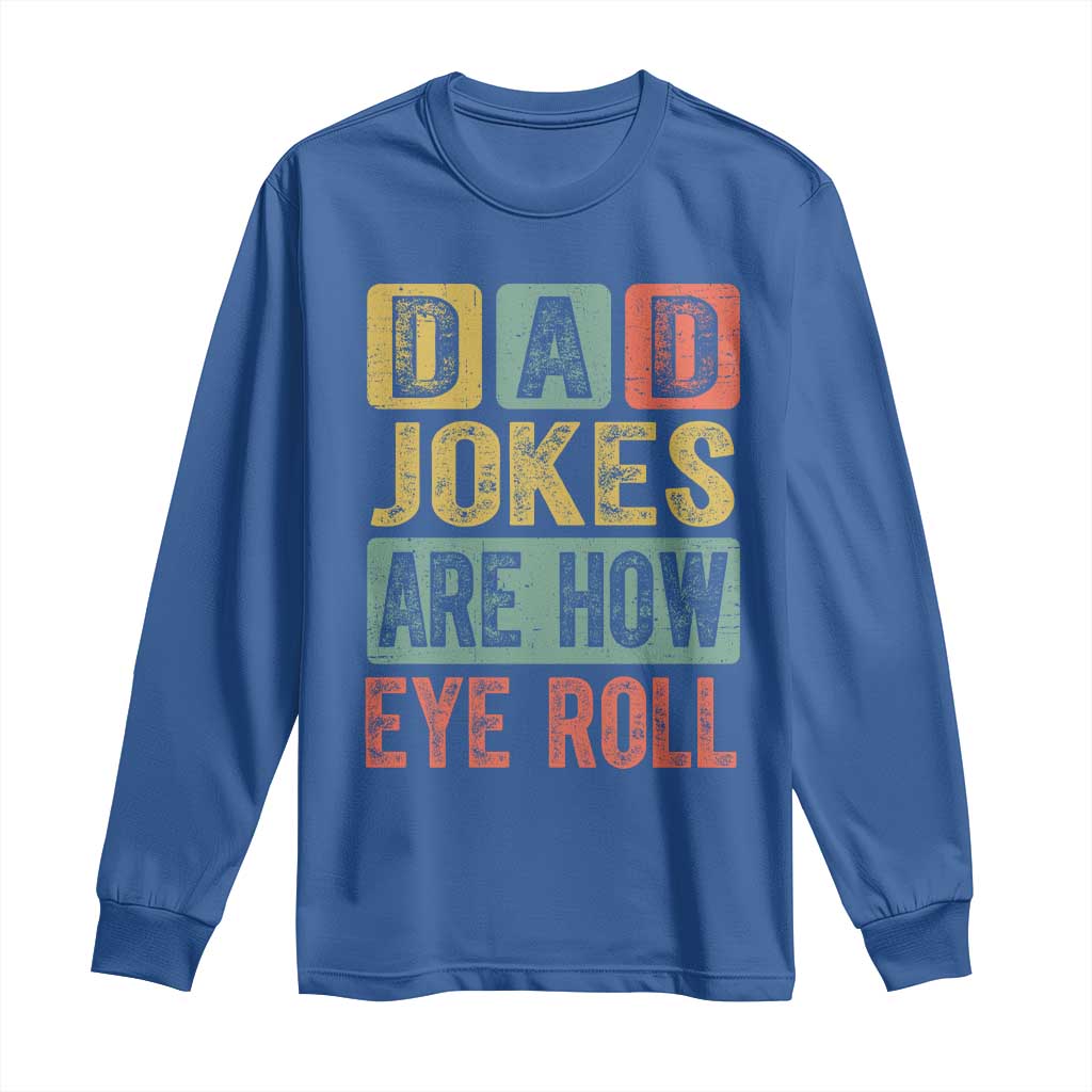 Funny Dad Jokes Are How Eye Roll Long Sleeve Shirt Father's Day