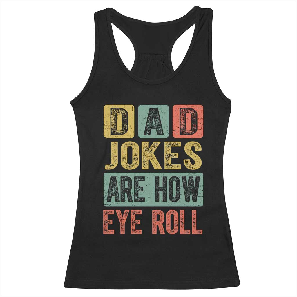Funny Dad Jokes Are How Eye Roll Racerback Tank Top Father's Day