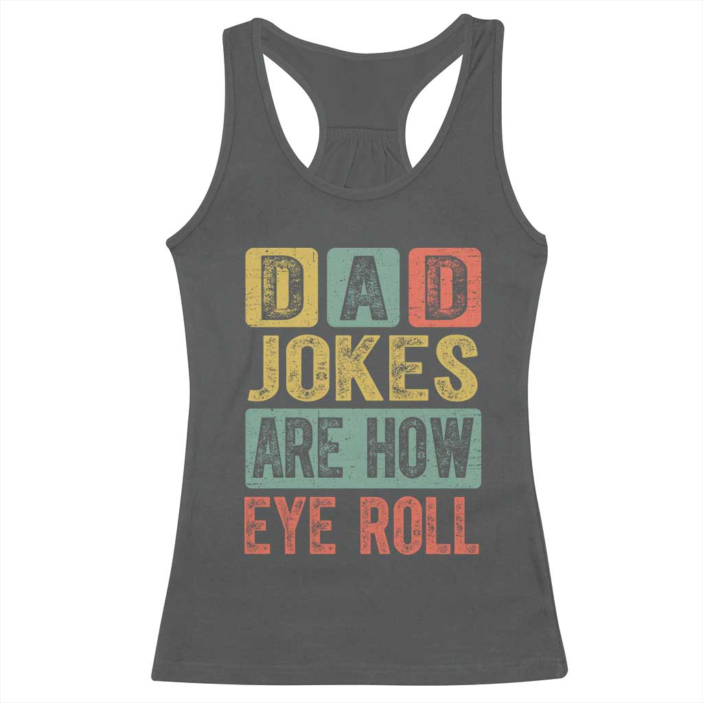 Funny Dad Jokes Are How Eye Roll Racerback Tank Top Father's Day