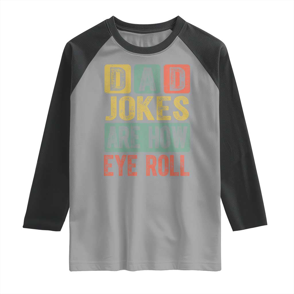 Funny Dad Jokes Are How Eye Roll Raglan Shirt Father's Day