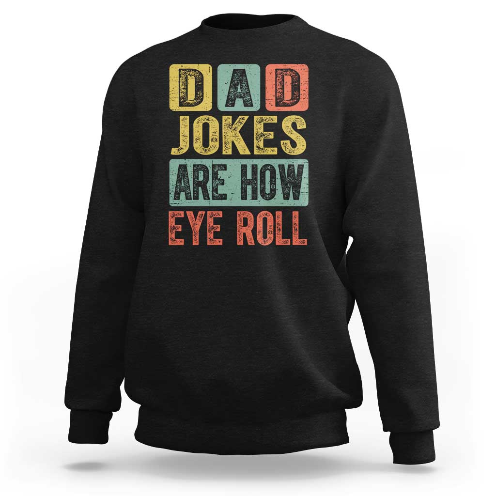 Funny Dad Jokes Are How Eye Roll Sweatshirt Father's Day