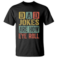 Funny Dad Jokes Are How Eye Roll T Shirt Father's Day