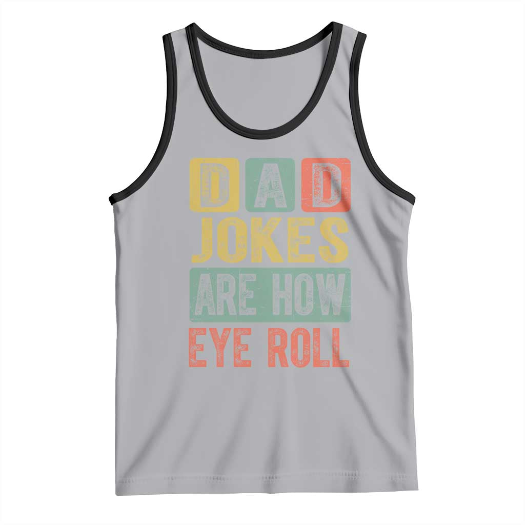 Funny Dad Jokes Are How Eye Roll Tank Top Father's Day